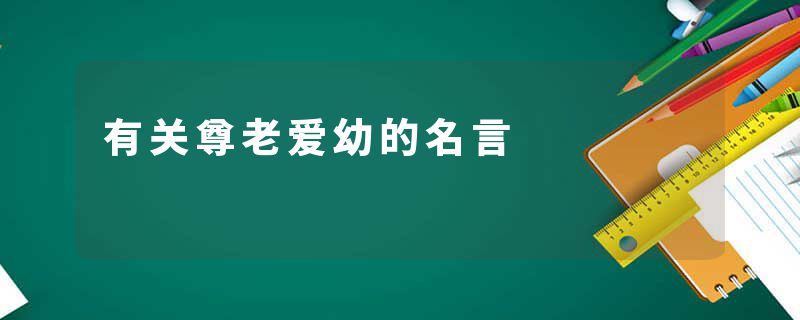 有关尊老爱幼的名言