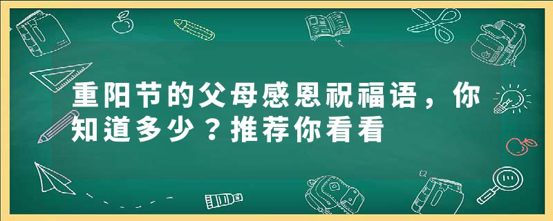 重阳节的父母感恩祝福语，你知道多少？推荐你看看