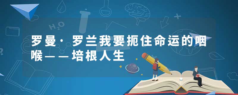 罗曼·罗兰我要扼住命运的咽喉——培根人生