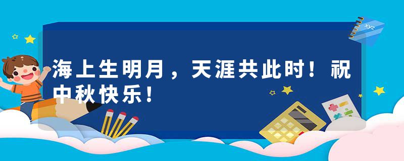 海上生明月，天涯共此时!祝中秋快乐!