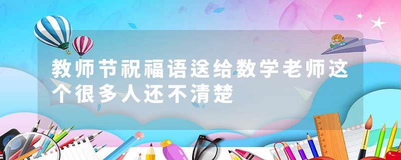 教师节祝福语送给数学老师这个很多人还不清楚