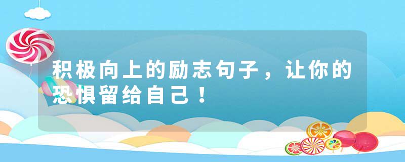 积极向上的励志句子，让你的恐惧留给自己！