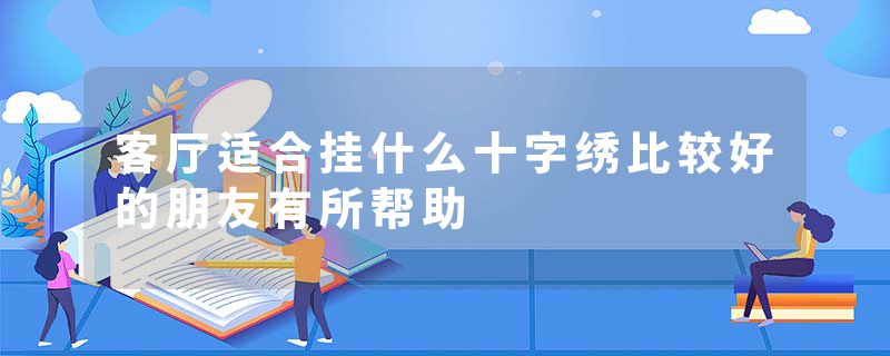 客厅适合挂什么十字绣比较好的朋友有所帮助