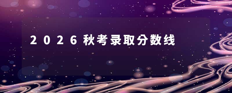 2026秋考录取分数线
