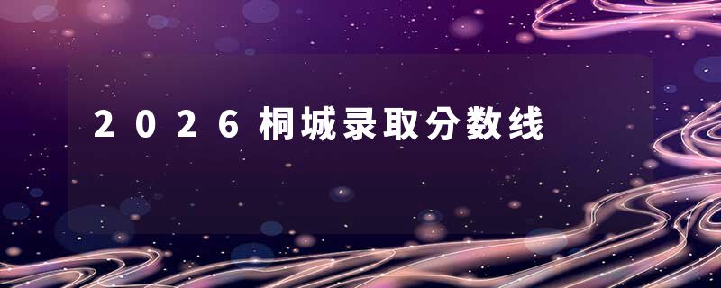 2026桐城录取分数线