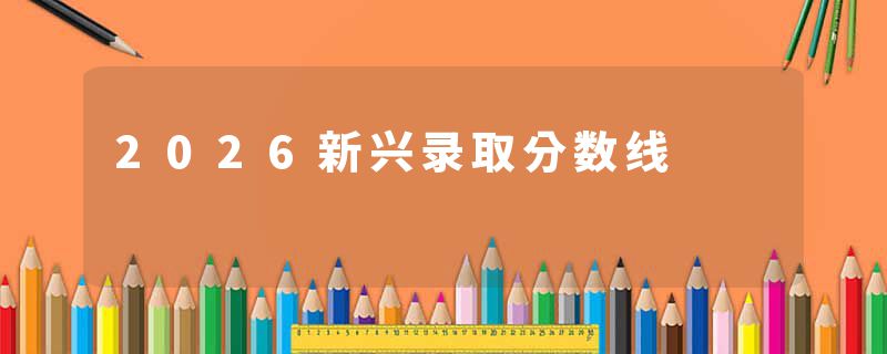 2026新兴录取分数线