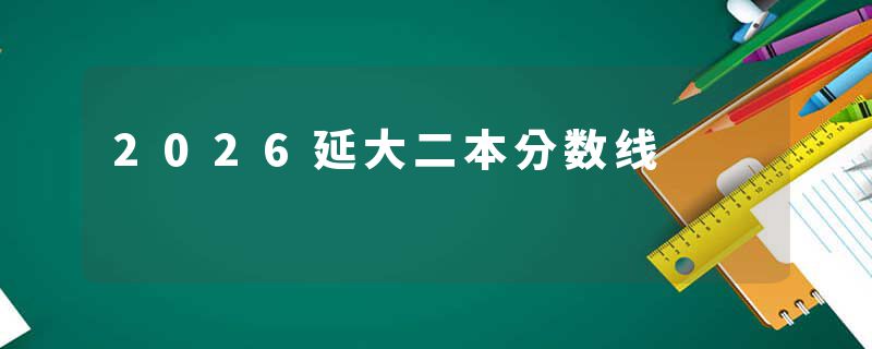 2026延大二本分数线