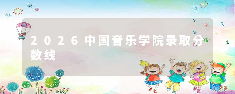 2026中国音乐学院录取分数线