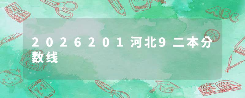 2026201河北9二本分数线