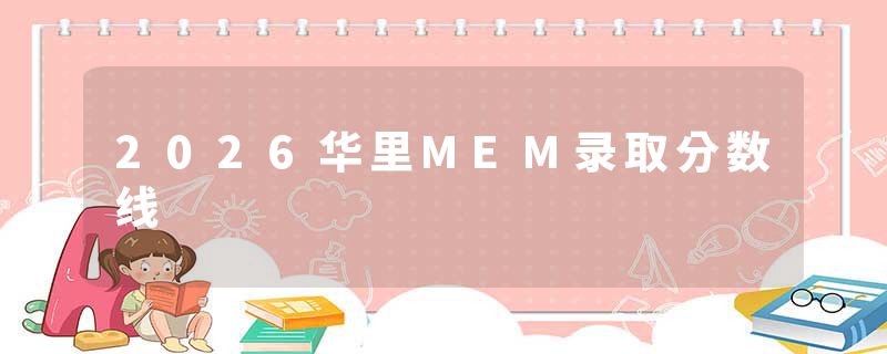 2026华里MEM录取分数线