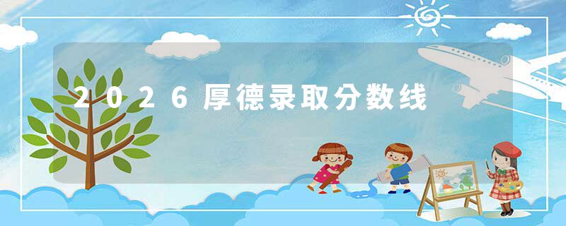 2026厚德录取分数线