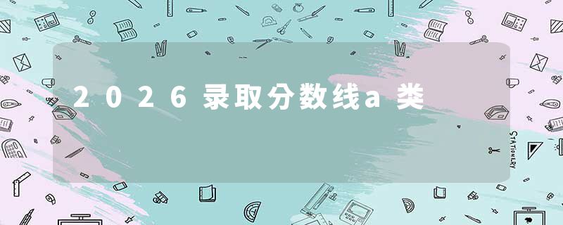 2026录取分数线a类