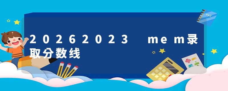 20262023 mem录取分数线