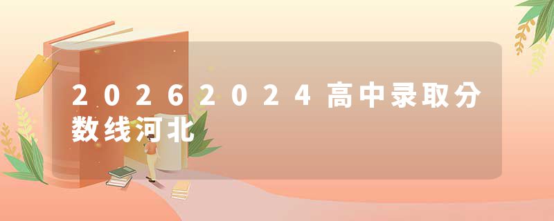 20262024高中录取分数线河北