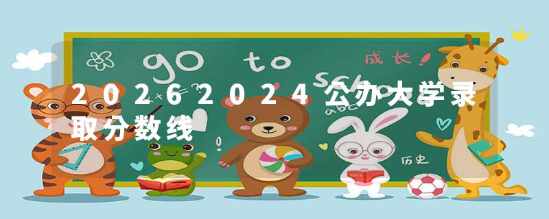 20262024公办大学录取分数线