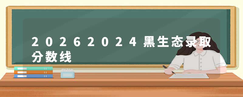 20262024黑生态录取分数线