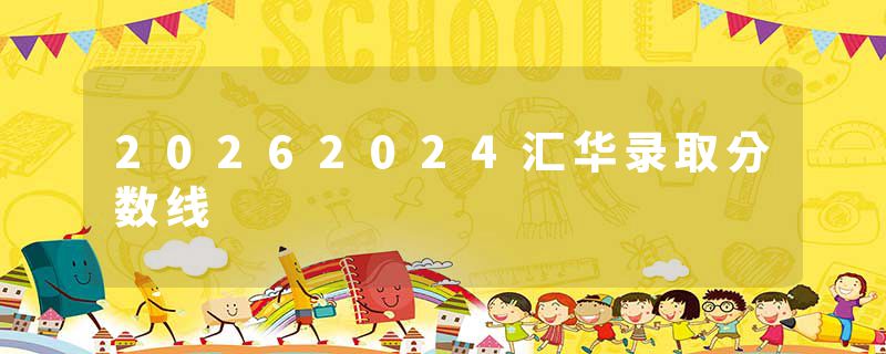 20262024汇华录取分数线