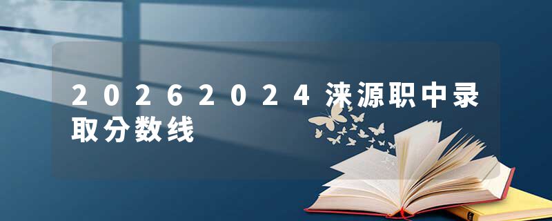 20262024涞源职中录取分数线