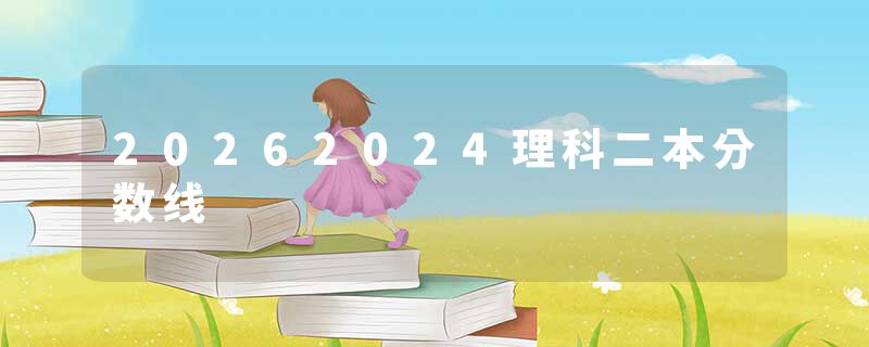 20262024理科二本分数线
