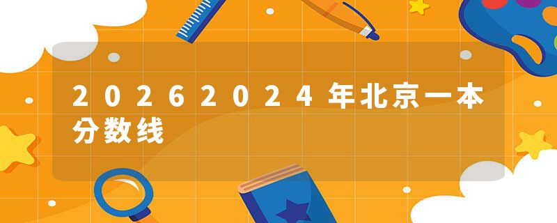 20262024年北京一本分数线