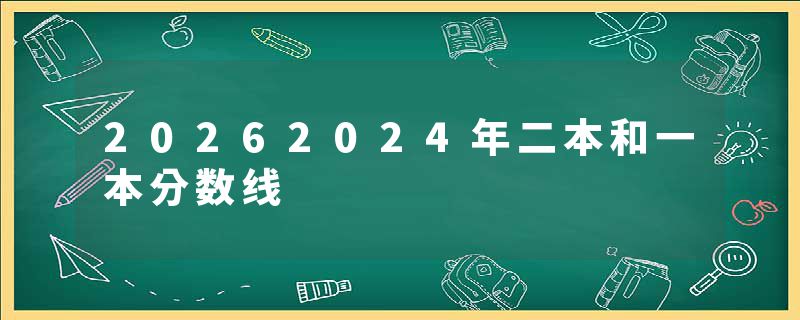 20262024年二本和一本分数线