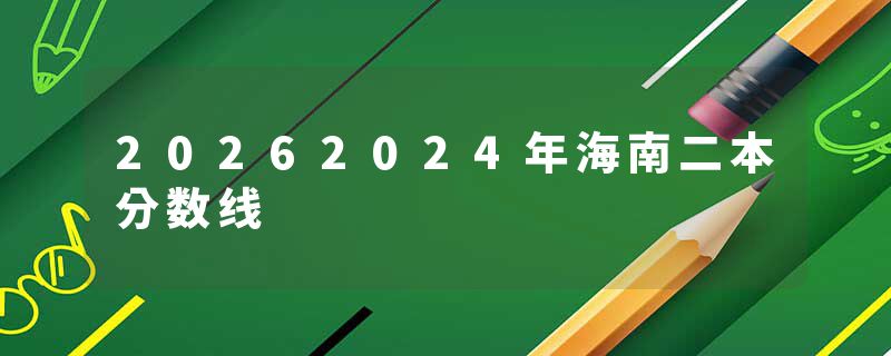 20262024年海南二本分数线