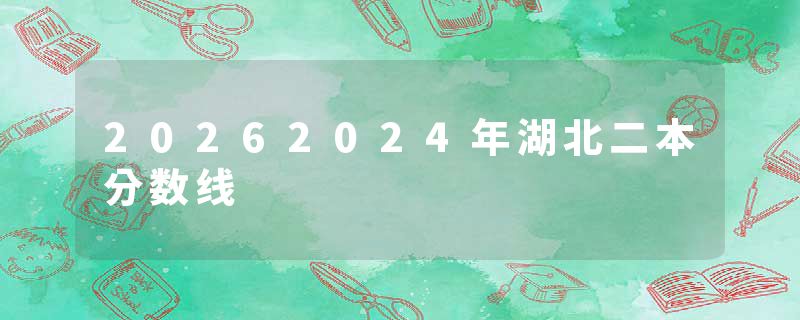 20262024年湖北二本分数线