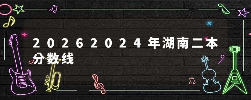 20262024年湖南二本分数线