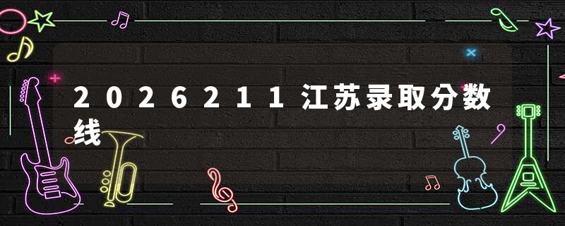 2026211江苏录取分数线