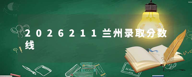 2026211兰州录取分数线