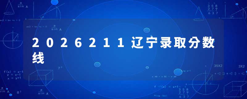 2026211辽宁录取分数线
