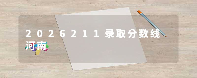 2026211录取分数线 河南