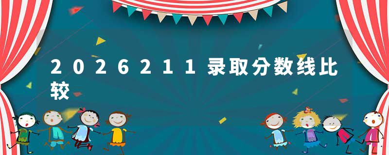 2026211录取分数线比较
