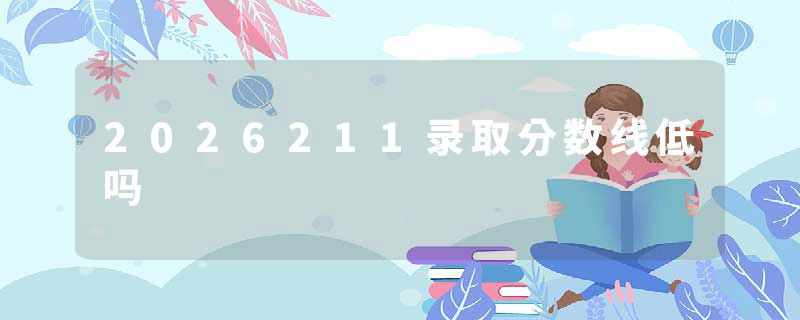 2026211录取分数线低吗