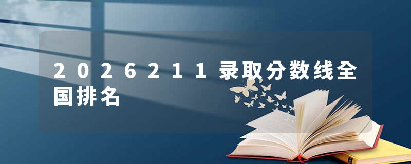 2026211录取分数线全国排名