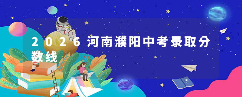 2026河南濮阳中考录取分数线