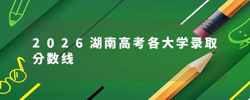 2026湖南高考各大学录取分数线