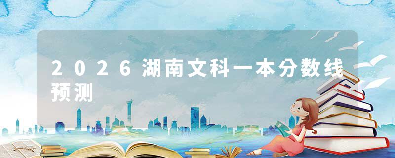 2026湖南文科一本分数线预测