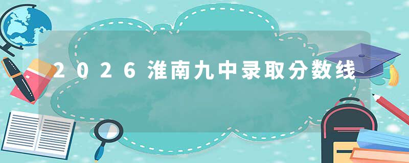 2026淮南九中录取分数线