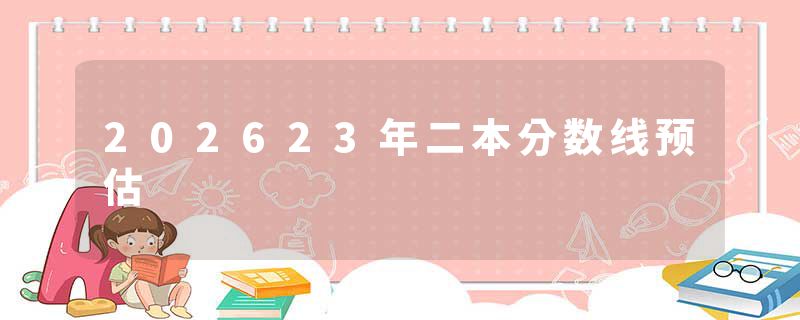 202623年二本分数线预估