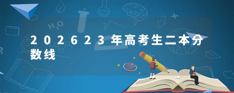 202623年高考生二本分数线