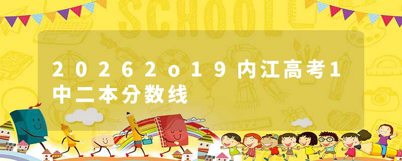 20262o19内江高考1中二本分数线
