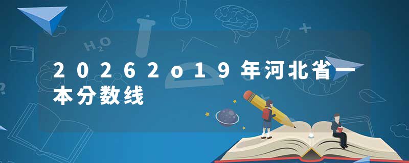 20262o19年河北省一本分数线