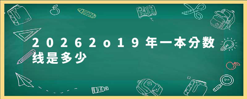 20262o19年一本分数线是多少