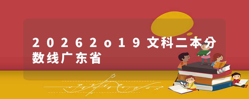 20262o19文科二本分数线广东省