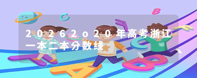 20262o20年高考浙江一本二本分数线