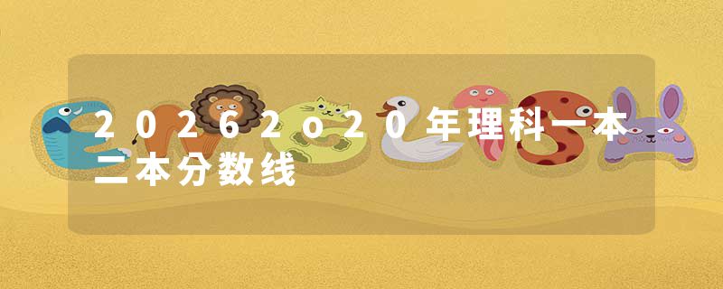 20262o20年理科一本二本分数线