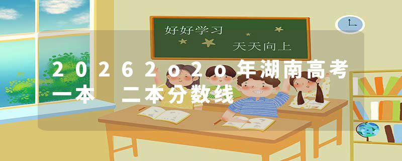 20262o2o年湖南高考一本 二本分数线