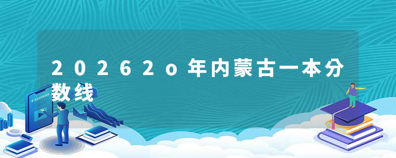 20262o年内蒙古一本分数线