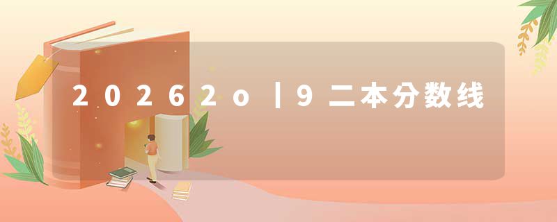 20262o丨9二本分数线